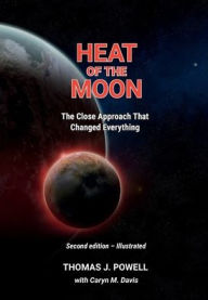 Title: Heat of the Moon: The Close Approach That Changed Everything, Author: Thomas J. Powell