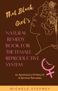 That Black Girl's Natural Remedy Book For The Female Reproductive System