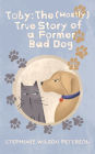 Toby: The (Mostly) True Story of a Former Bad Dog: