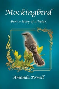 Title: Mockingbird Part 1: Story of a Voice:, Author: Amanda Powell