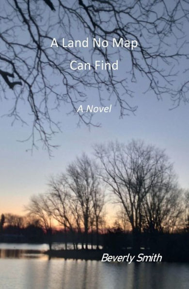 A Land No Map Can Find: Novel