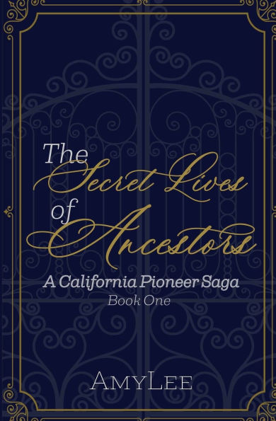 The Secret Lives of Ancestors: A California Pioneer Saga, Book 1