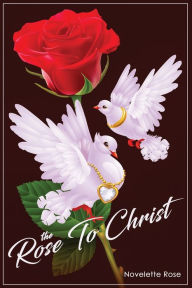 Title: The Rose to Christ, Author: Novelette Rose