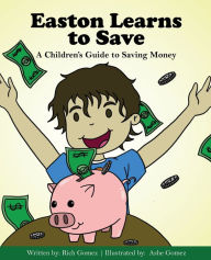 Title: Easton Learns to Save: A Children's Guide to Saving Money, Author: Rich Gomez