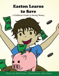 Title: Easton Learns to Save: A Children's Guide to Saving Money, Author: Rich Gomez