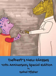 Title: Delbert's New Glasses - 10th Anniversary Special Edition, Author: Isabel Pfister