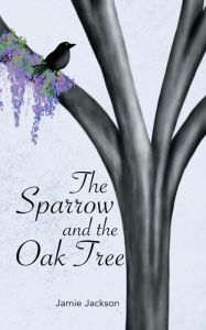 Title: The Sparrow and the Oak Tree, Author: Jamie Jackson