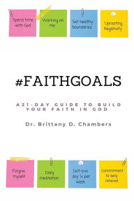 Title: #FaithGoals: A 21-Day Guide to Build your Faith in God, Author: Brittany Chambers