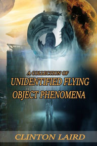 Title: A Collection of Unidentified Flying Object Phenomena: Revised Edition, Author: Clinton Laird