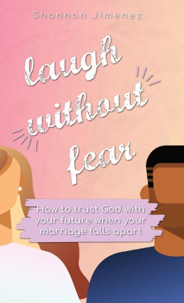 Laugh Without Fear: How to trust God with your future when marriage falls apart