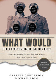 Free ebook download for android tablet What Would the Rockefellers Do?: How the Wealthy Get and Stay That Way-And How You Can Too MOBI DJVU iBook (English literature) by Garrett Gunderson Ripwater LLC, Michael G Isom