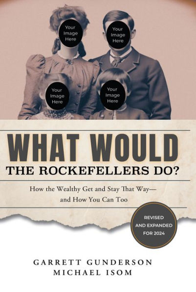 What Would the Rockefellers Do?: How Wealthy Get and Stay That Way-and You Can Too