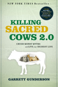 Title: Killing Sacred Cows 2.0: Crush Money Myths & Live Your Richest Life, Author: Garrett Gunderson
