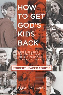 How to Get God's Kids Back (Student Leader Course): Spread the Gospel, Make Disciples, and Reach Friends Your School Community