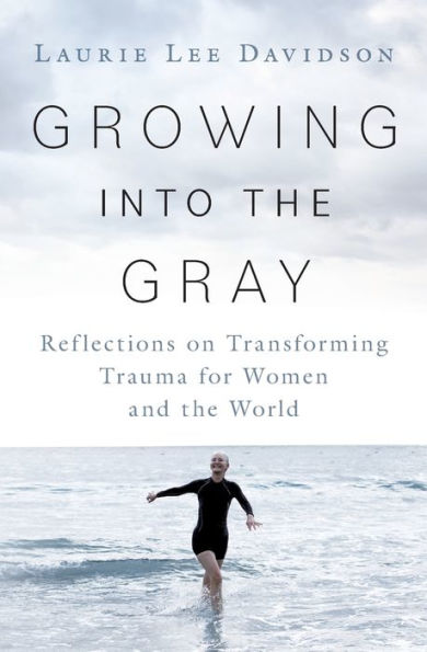 Growing into the Gray: Reflections on Transforming Trauma for Women and World