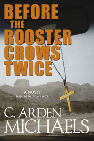 Title: Before the Rooster Crows Twice: A Novel Inspired by True Events, Author: C. Arden Michaels