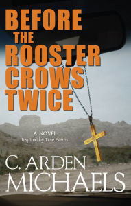 Title: Before the Rooster Crows Twice: A Novel Inspired by True Events, Author: C. Arden Michaels