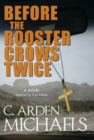Download ebooks in txt format free Before the Rooster Crows Twice: A Novel - Inspired by True Events  by C. Arden Michaels, C. Arden Michaels (English literature)