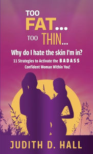 Title: Too Fat, Too Thin: Why Do I hate The Skin I'm In?, Author: Judith D. Hall