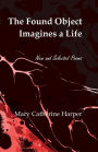 The Found Object Images a Life: New and Selected Poems