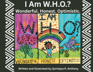 Title: I am W.H.O? Wonderful. Honest. Optimistic., Author: Quiniqua R Anthony
