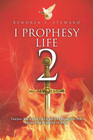 I Prophesy Life 2: Taking Back the Life Christ Promised You from the Powers of Hell