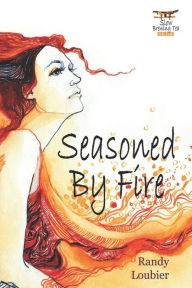Title: Seasoned By Fire, Author: Randy Loubier