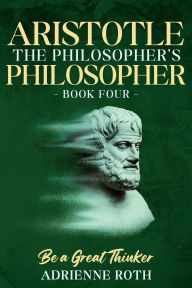 Title: Be a Great Thinker - Aristotle: The Philosopher's Philosopher, Author: Adrienne Roth