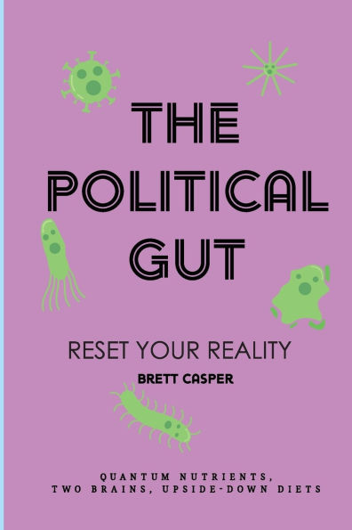 The Political Gut: Quantum Nutrients, Two Brains, Upside-Down Diets