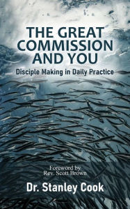 Title: The Great Commission and You: Disciple-Making in Daily Practice, Author: Stanley C. Cook