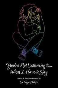 Title: You're Not Listening to... What I Have to Say, Author: La Faye Baker