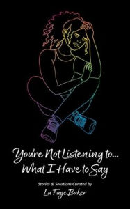 Title: You're Not Listening to... What I Have to Say, Author: La Faye Baker