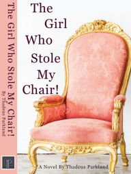 Title: The Girl Who Stole My Chair, Author: Thadeus Parkland