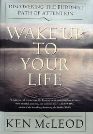 Title: Wake Up To Your Life: Discovering the Buddhist Path of Attention, Author: Ken McLeod