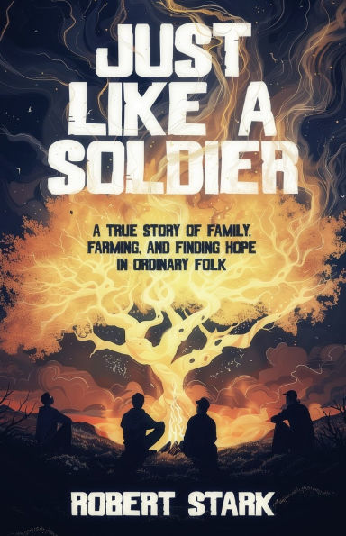 Just Like A Soldier: True Story of Family, Farming, and Finding Hope Ordinary Folk