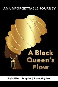 Title: A Black Queen's Flow A Journey of Self-Discovery to Achieve Success & Remarkable Self-Confidence: Multi-Cultural Ethnic Collection of Black African-American Inspirational Poetry for Girls, Women, Students, Therapy, and Professional Development, Author: Naci Sigler