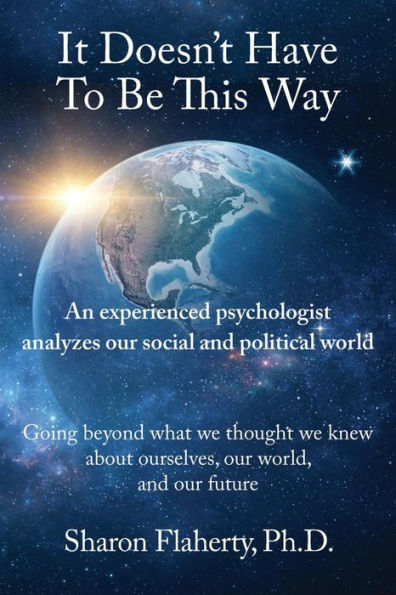 It Doesn't Have to Be This Way: An experienced psychologist analyzes the social and political world