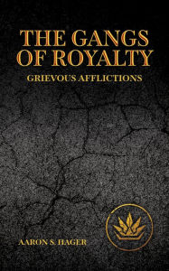Title: The Gangs of Royalty Grievous Afflictions, Author: Aaron S Hager