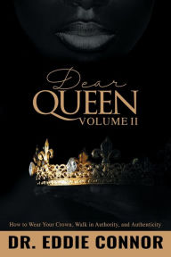Title: Dear Queen, Volume II: How to Wear Your Crown, Walk in Authority, and Authenticity:, Author: Eddie Connor