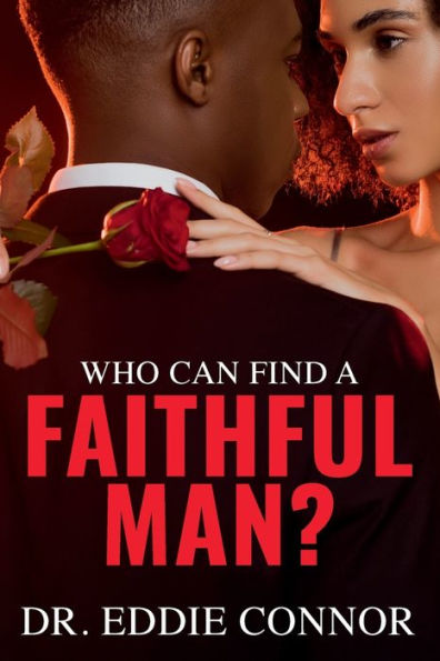 Who Can Find a Faithful Man?: Finding Faithfulness to Live, Lead, and Love with Loyalty