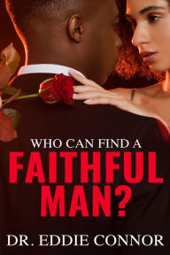 Title: Who Can Find a Faithful Man?: Finding Faithfulness to Live, Lead, and Love with Loyalty, Author: Dr. Eddie Connor