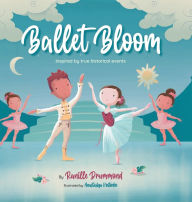 Title: Ballet Bloom: Inspired by true historical events, Author: Ranille Drummond