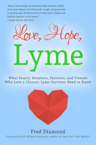 Title: Love, Hope, Lyme: What Family Members, Partners, and Friends Who Love a Chronic Lyme Survivor Need to Know: What Family Members, Partners, and Friends Who Love a Chronic Lyme Disease Survivor Need to Know: What Family Members, Partners, and Friends Who Lo, Author: Fred Diamond