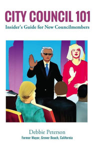 Title: City Council 101: Insider's Guide for New Councilmembers, Author: Debbie Peterson