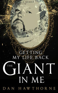 Title: The Giant in Me: Getting My Life Back: A Memoir, Author: Daniel Hawthorne