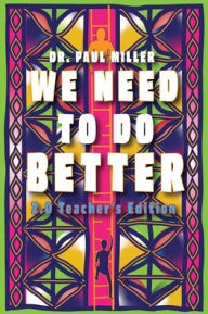 Title: We Need to Do Better 2.0 - Teacher's Edition: Changing the Mindset of Children Through Family, Community, and Education, Author: Paul Miller