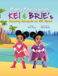 Title: Mighty Majesty Heroes: Kei & Brie's Amazing Escapade on ABC Island, Author: Ben Wynn