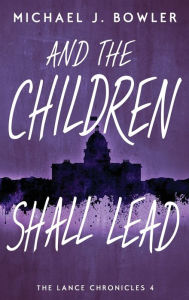 Title: And The Children Shall Lead, Author: Michael J Bowler