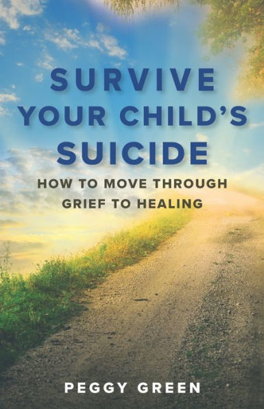 Survive Your Child's Suicide: How to Move through Grief to Healing