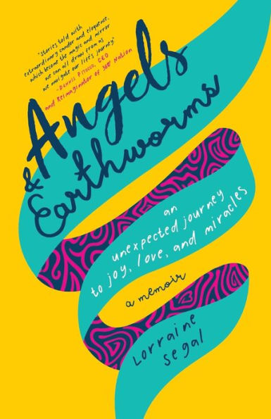Angels and Earthworms: An Unexpected Journey to Joy, Love, and Miracles